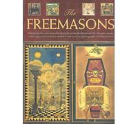 THE FREEMASONS Unlocking the 1000-Year-Old Mysteries of the Brotherhood: the Masonic Rituals, Codes