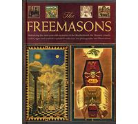 The Freemasons: Unlocking the 1000-Year-Old Mysteries of the Brotherhood: The Masonic Rituals, Codes, Signs and Symbols Explained with
