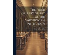 The Freer Gallery of Art of the Smithsonian Institution