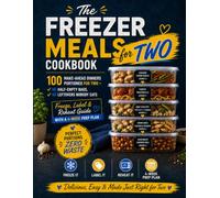 The Freezer Meals Cookbook for Two: 100 Make-Ahead Dinners Portioned for Two - No Half-Empty Bags, No Leftovers Nobody Eats | Freeze, Label & Reheat Guide with a 4-Week Prep Plan