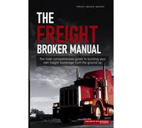 The Freight Broker Manual: The Complete Freight Broker Training Guide