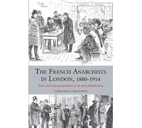 The French Anarchists in London, 1880-1914: Exile and Transnationalism in the First Globalisation (Studies in Labour History): 1