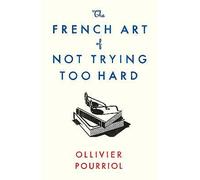 The French Art of Not Trying Too Hard by Ollivier Pourriol (author), Helen St...