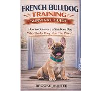 The French Bulldog Training Survival Guide: How to Train a Frenchie Without Losing Your Mind (or Your Couch) (The Dog Training Survival Guide Series)