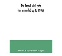 The French civil code (as amended up to 1906)