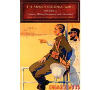 The French Colonial Mind, Volume 2: Violence, Military Encounters, and Colonialism (France Overseas: Studies in Empire and Decolonization)