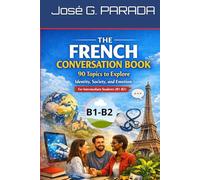 The French Conversation Book: 90 Topics to Explore Identity, Society, and Emotion for Intermediate Students (B1-B2) (Français Langue Étrangère)