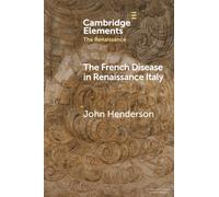 The French Disease in Renaissance Italy: Representation and Experience (Elements in the Renaissance)