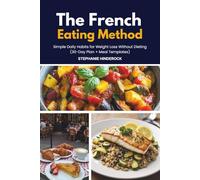 The French Eating Method: Simple Daily Habits for Weight Loss Without Dieting (30-Day Plan + Meal Templates)