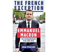 The French Exception: Emmanuel Macron - The Extraordinary Rise and Risk