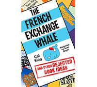 The French Exchange Whale and Other Rejected Book Ideas: The laugh-out-loud book you need in your life
