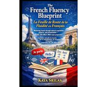 The French Fluency Blueprint / La Feuille de Route de la Fluidité en Français: Mastering French through natural acquisition, patterns, and ... exam preparation (French Mastery Pathway)