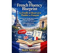 The French Fluency Blueprint / La Feuille de Route de la Fluidité en Français: Mastering French through natural acquisition, patterns, and pronunciation - TEF, TCF, DELF, DALF exam preparation