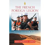 The French Foreign Legion: An Illustrated History
