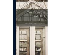 The French Garden: A Diary And Manual Of Intensive Cultivation