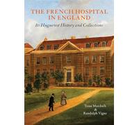 The French Hospital in England: Its Huguenot History and Collections