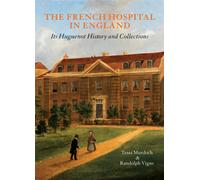 The French Hospital in England : Its Huguenot History and Collections