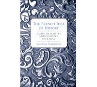 The French Idea of History: Joseph de Maistre and His Heirs, 1794-1854