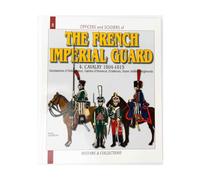 The French Imperial Guard: Cavalry 1804-1815 (Gendarmes d'Ordonnance, Gardes d'Honneur, Eclaireurs, Horse Artillery Regiments): Volume 4