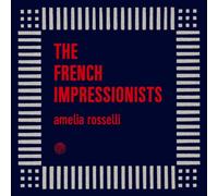 The French Impressionists - Amelia Rosselli