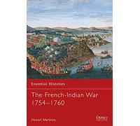 The French-Indian War 1754-1760: 44 (Essential Histories)