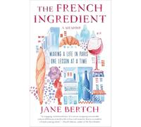 The French Ingredient: Making a Life in Paris One Lesson at a Time; A Memoir