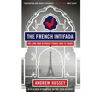The French Intifada : The Long War Between France and Its Arabs