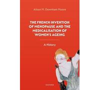 The French Invention of Menopause and the Medicalisation of Women's Ageing: A History