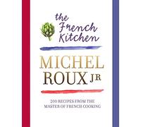 The French Kitchen : 200 Recipes From the Master of French Cooking