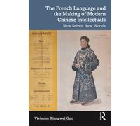 The French Language and the Making of Modern Chinese Intellectuals : New Selves, New Worlds