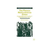The French North African Crisis: Colonial Breakdown and Anglo-French Relations, 1945-62 (Studies in Military and Strategic History)