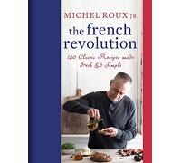 The French Revolution: 140 Classic Recipes made Fresh & Simple