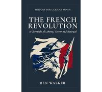 The French Revolution: A Chronicle of Liberty, Terror and Renewal