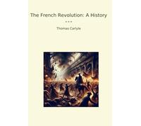 The French Revolution: A History (Classic Books)