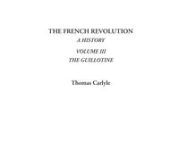 The French Revolution (A History, Volume III: The Guillotine)