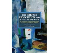 The French Revolution and Social Democracy: The Transmission of History and Its Political Uses in Germany and Austria, 1889-1934 (Historical Materialism)