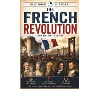 The French Revolution: From Kingdom To Empire (Half Hour History)