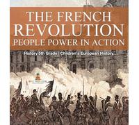 The French Revolution: People Power in Action - History 5th Grade Children's European History