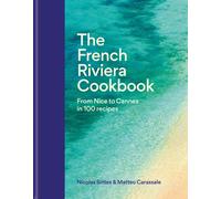 The French Riviera Cookbook : From Nice to Cannes in 100 recipes
