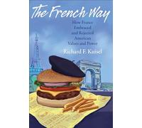 The French Way: How France Embraced and Rejected American Values and Power