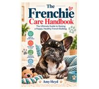 The Frenchie Care Handbook: A healthier, happier Frenchie starts with understanding their special needs.
