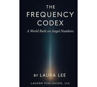 The Frequency Codex: A World Built on Angel Numbers