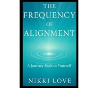 The Frequency Of Alignment: A Journey Back To Yourself (The Frequency Series)