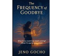 THE FREQUENCY OF GOODBYE: What if you could hear death coming? What if it was for your child?