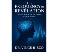The Frequency of Revelation: The Science of Hearing God’s Voice (The Science of the Spirit Series)