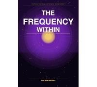 The Frequency Within: How to Heal Your Trauma , Exit the Matrix and become Currency