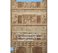 The Frescoed Façade in Renaissance Roman Visual Culture (Visual and Material Culture, 1300-1700)