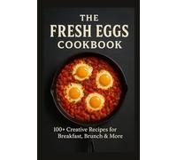 The Fresh Eggs Cookbook: 100+ Creative Recipes for Breakfast, Brunch & More