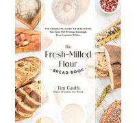 The Fresh-Milled Flour Bread Book: The Complete Guide to Mastering Your Home Mill for Artisan Sourdough, Pizza, Croissants and More