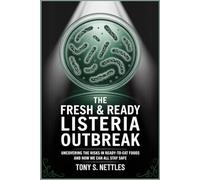 The Fresh & Ready Listeria Outbreak: Uncovering the Risks in Ready-to-Eat Foods and How We Can All Stay Safe